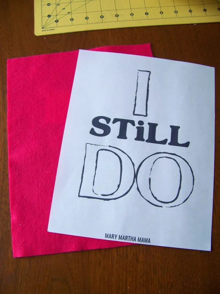 I still do printed out with felt